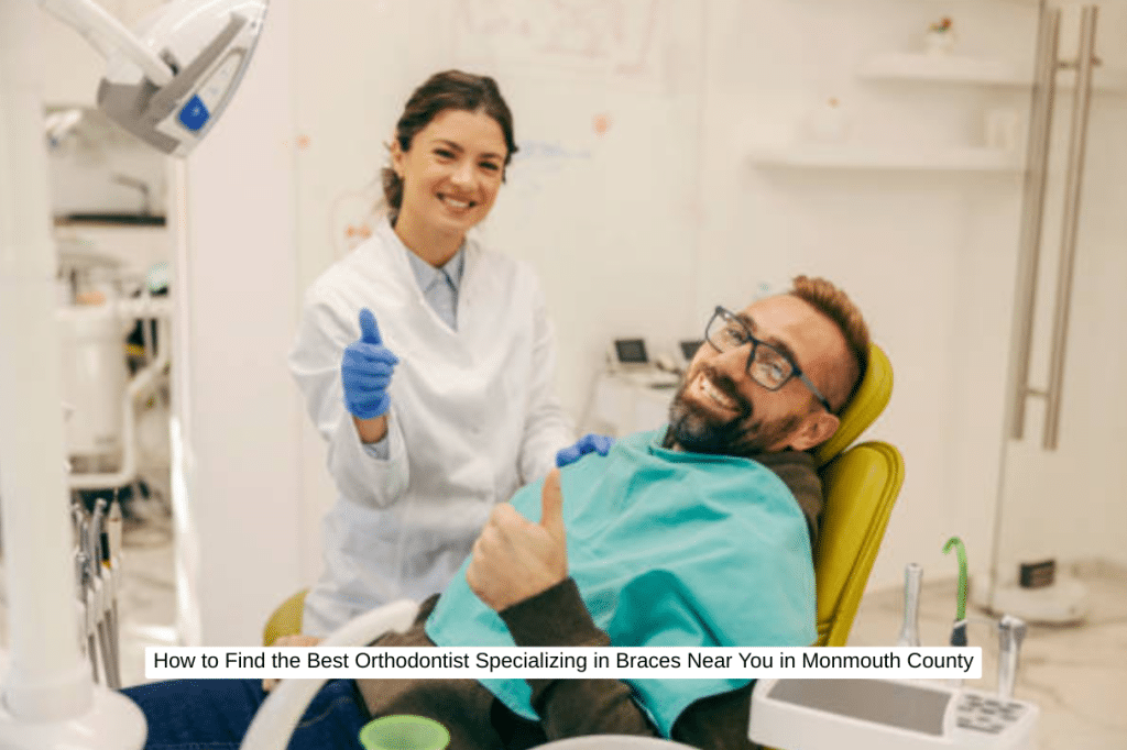 How to Find the Best Orthodontist Specializing in Braces Near You in Monmouth County